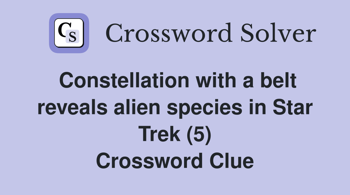 Constellation with a belt reveals alien species in Star Trek (5) Crossword Clue