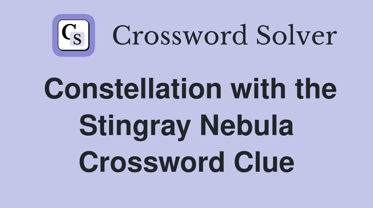 Constellation with the Stingray Nebula Crossword Clue