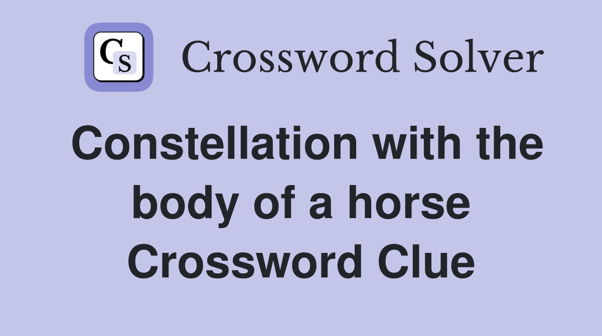 Constellation with the body of a horse Crossword Clue