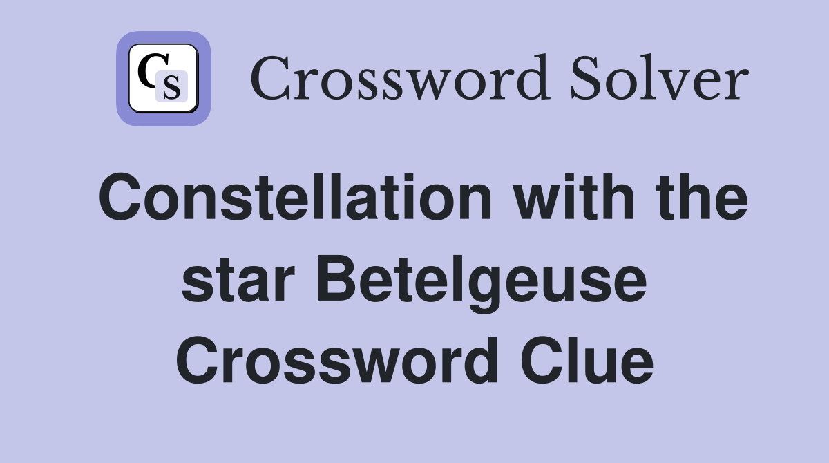 Constellation with the star Betelgeuse Crossword Clue
