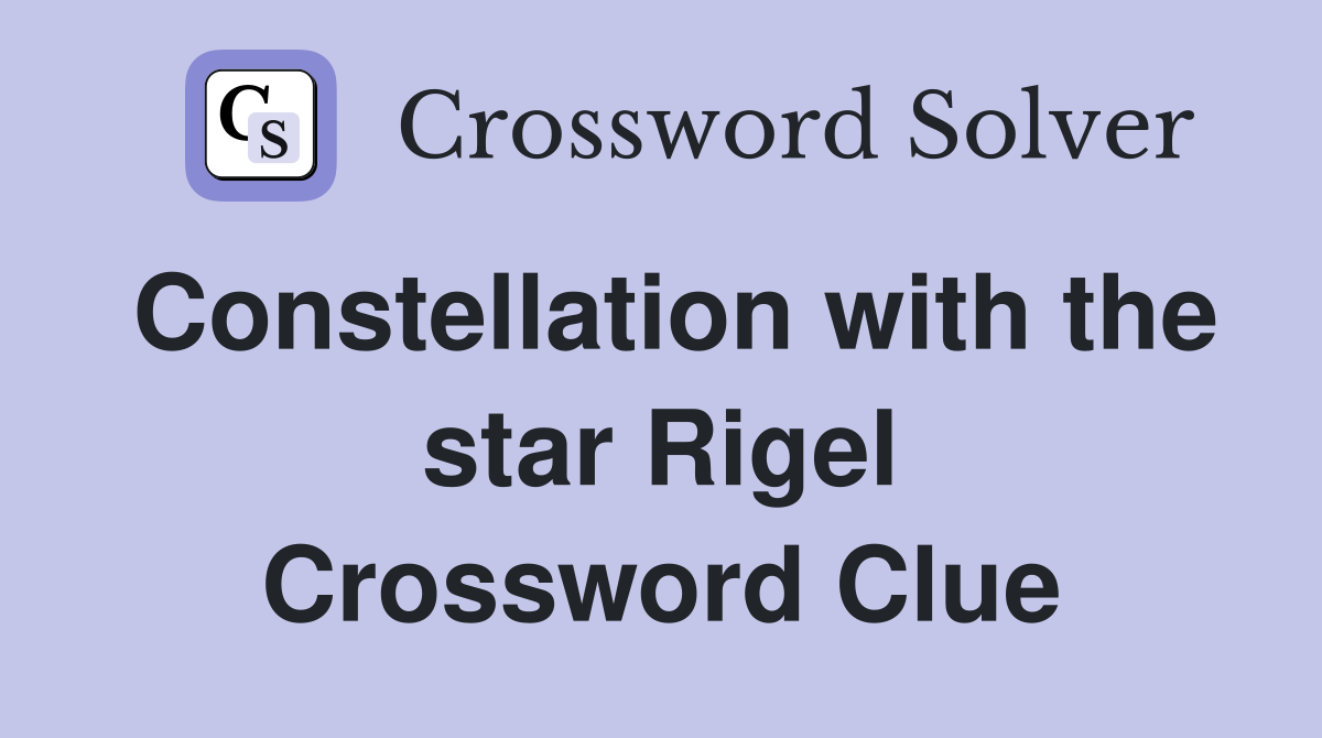 Constellation with the star Rigel Crossword Clue