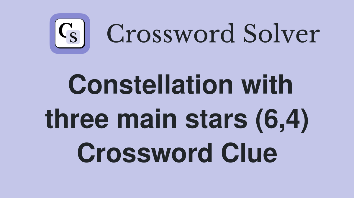 Constellation with three main stars (6,4) Crossword Clue