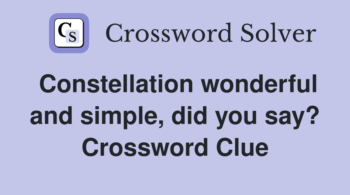 Constellation wonderful and simple, did you say? Crossword Clue