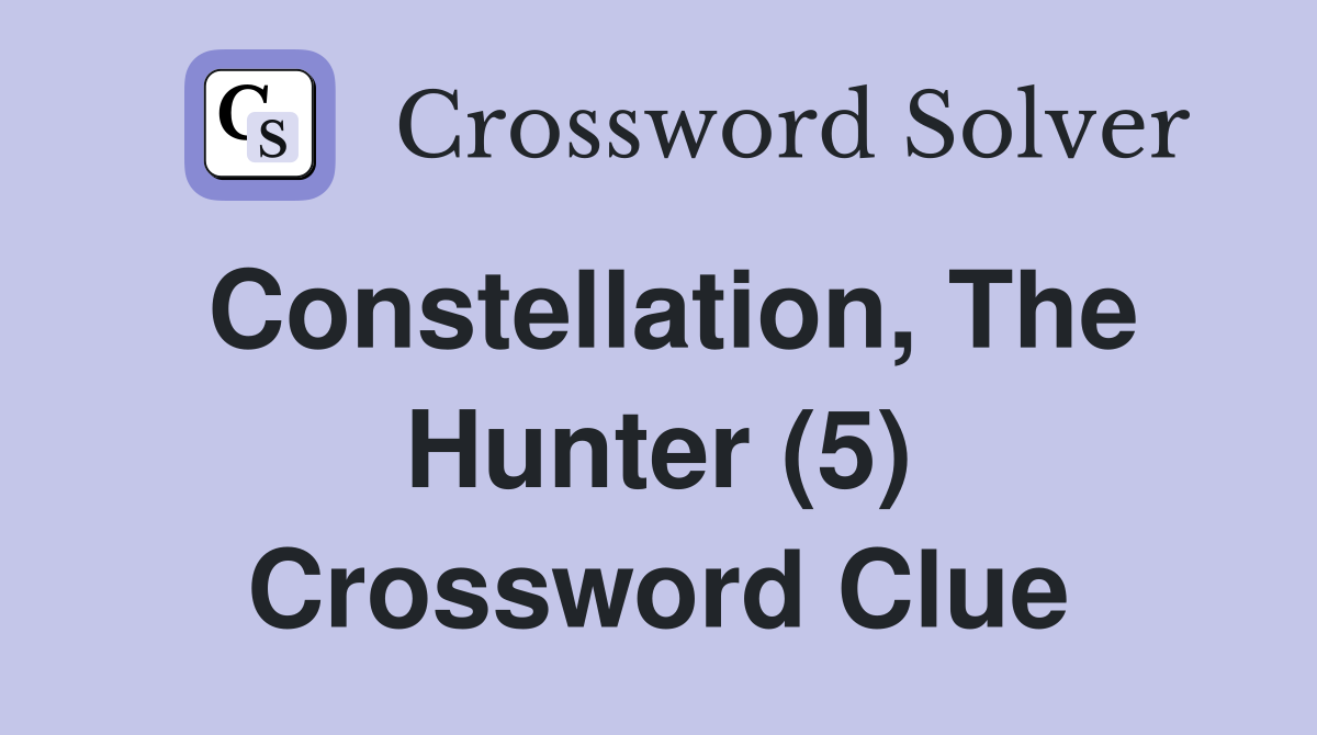 Constellation, The Hunter (5) Crossword Clue