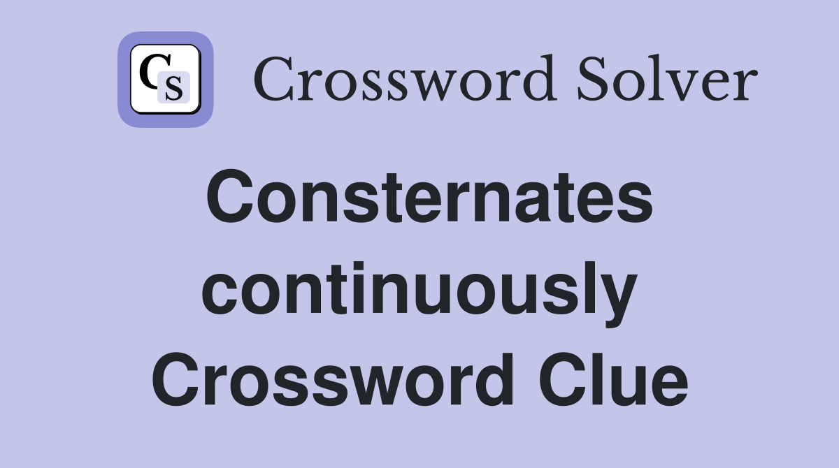 Consternates continuously Crossword Clue