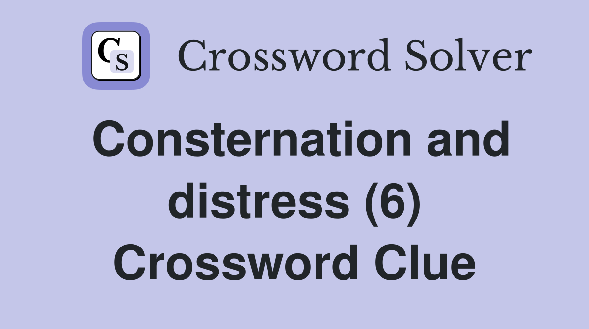 Consternation and distress (6) Crossword Clue