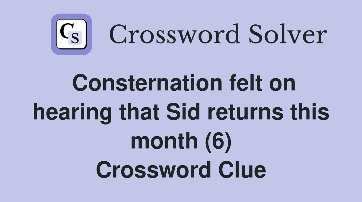 Consternation felt on hearing that Sid returns this month (6) Crossword Clue