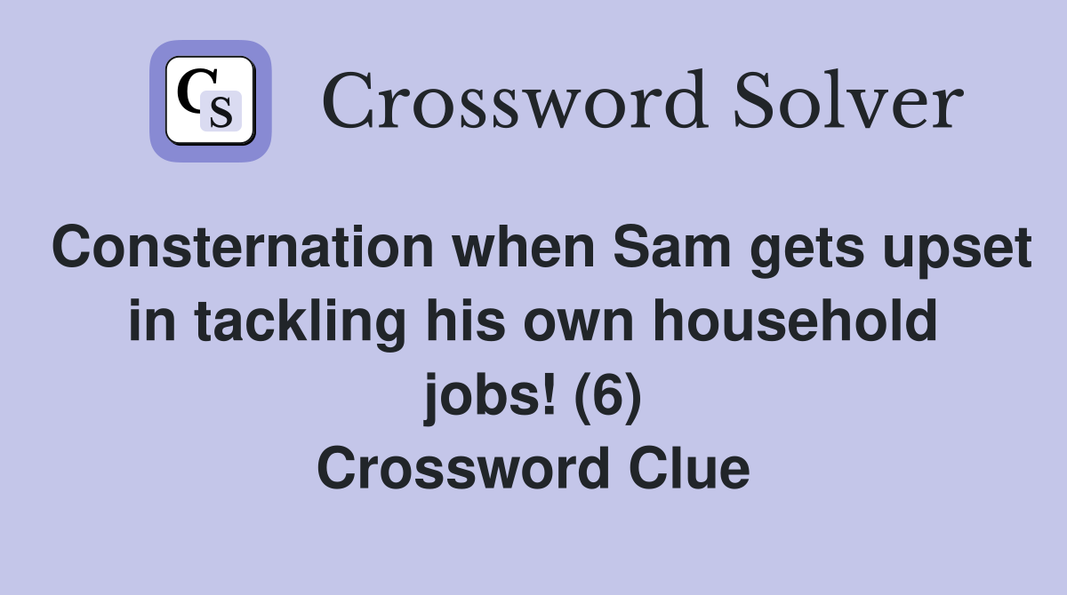 Consternation when Sam gets upset in tackling his own household jobs! (6) Crossword Clue