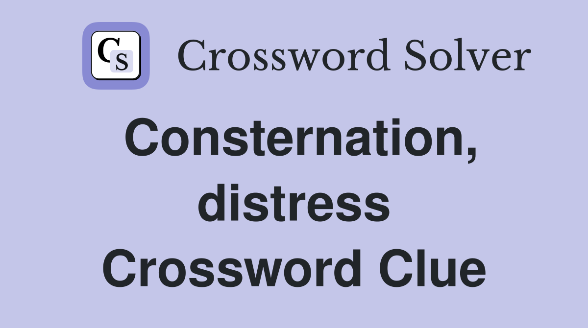 Consternation, distress Crossword Clue