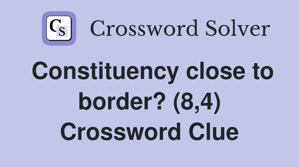 Constituency close to border? (8,4) Crossword Clue
