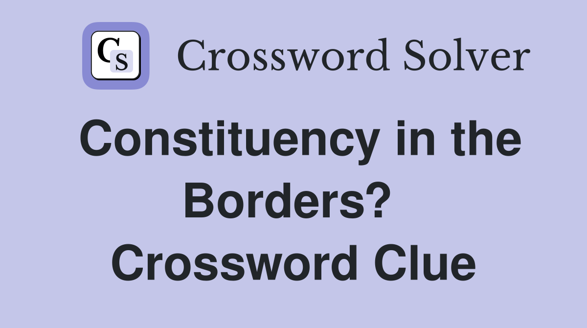 Constituency in the Borders?  Crossword Clue