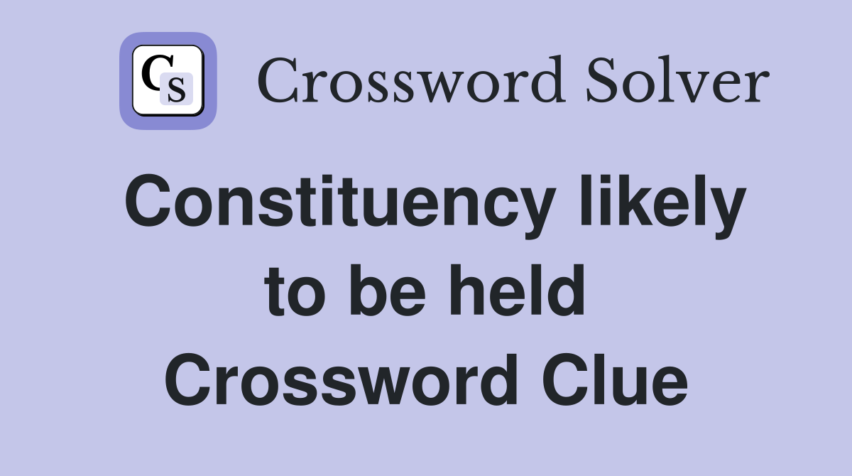 Constituency likely to be held Crossword Clue