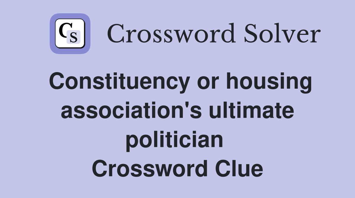 Constituency or housing association's ultimate politician  Crossword Clue