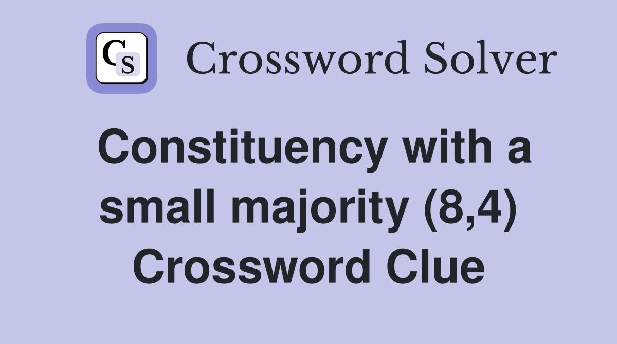 Constituency with a small majority (8,4) Crossword Clue