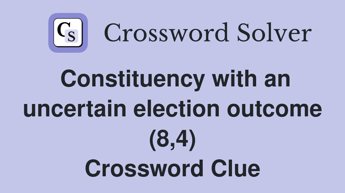 Constituency with an uncertain election outcome (8,4) Crossword Clue