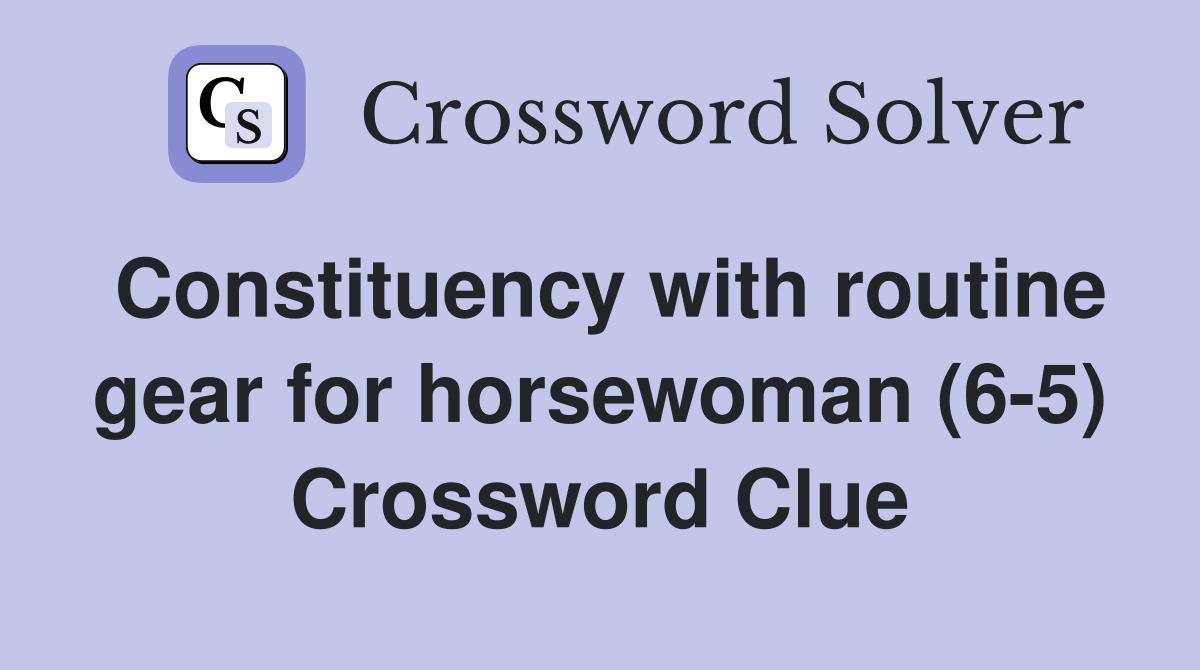 Constituency with routine gear for horsewoman (6-5) Crossword Clue