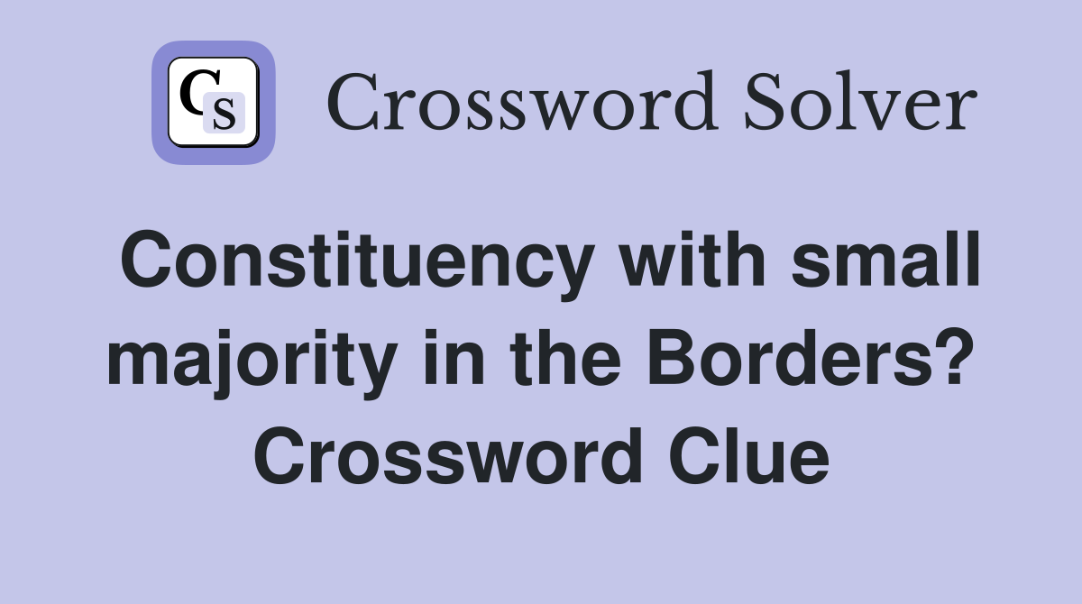 Constituency with small majority in the Borders? Crossword Clue