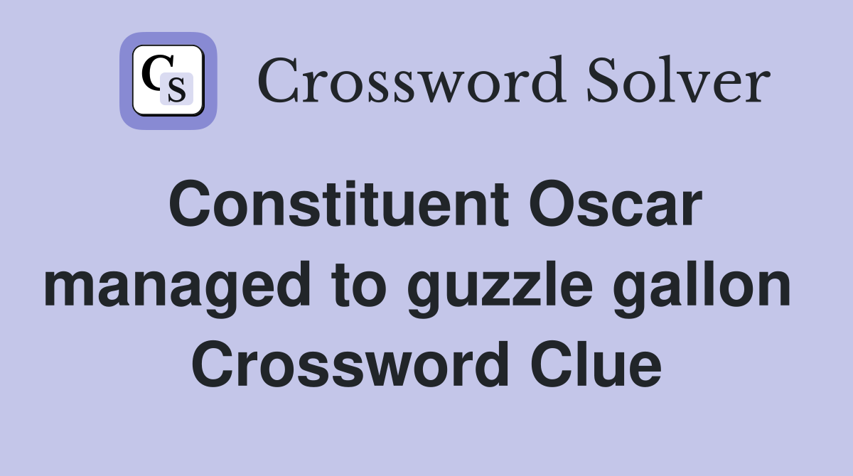 Constituent Oscar managed to guzzle gallon  Crossword Clue