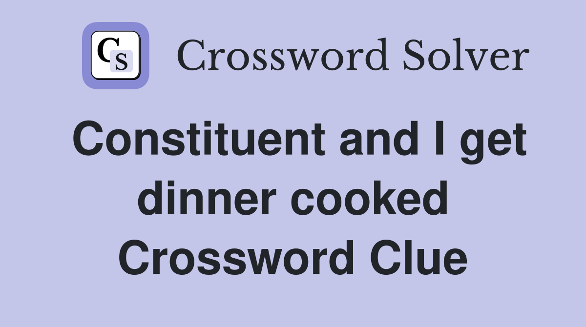 Constituent and I get dinner cooked Crossword Clue