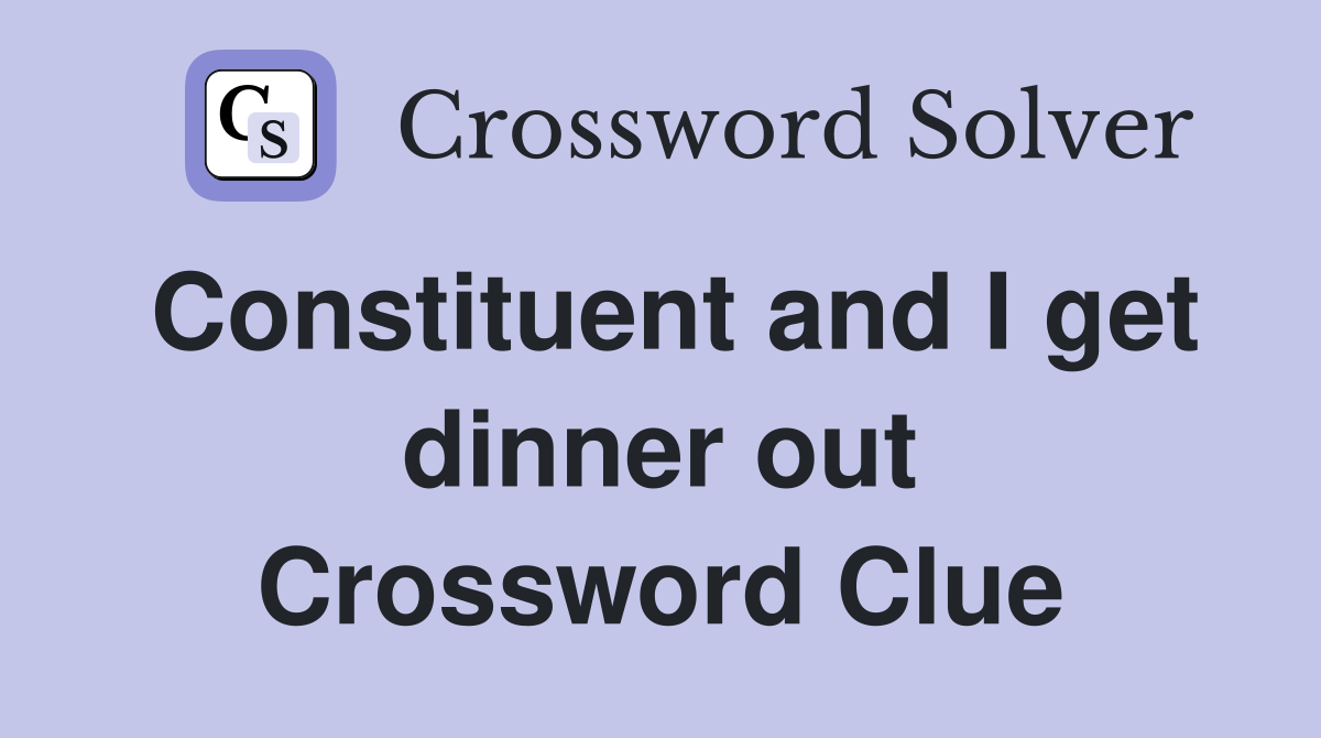 Constituent and I get dinner out Crossword Clue
