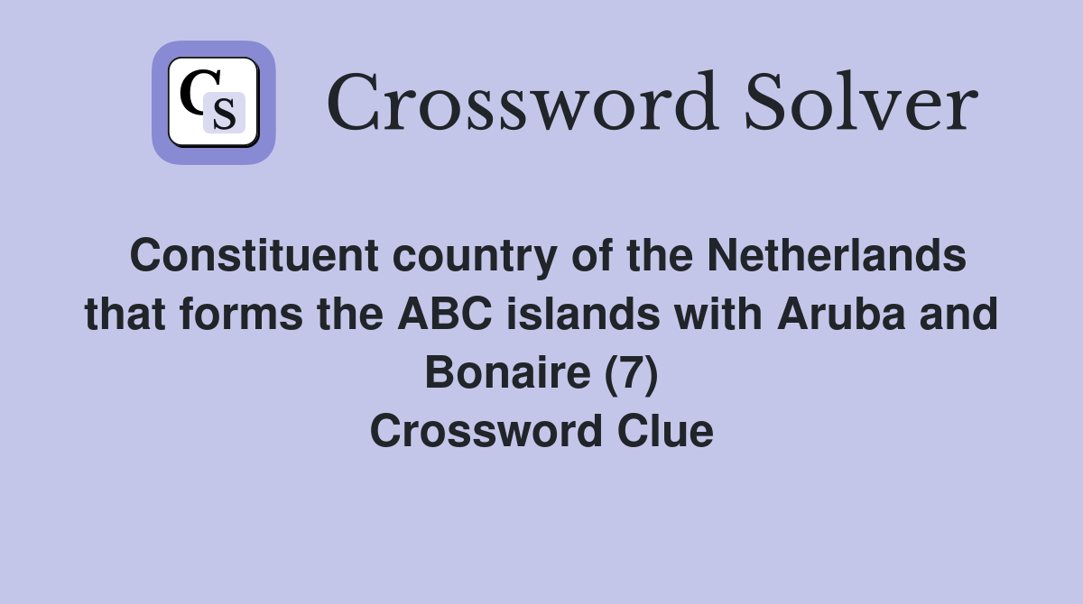 Constituent country of the Netherlands that forms the ABC islands with Aruba and Bonaire (7) Crossword Clue