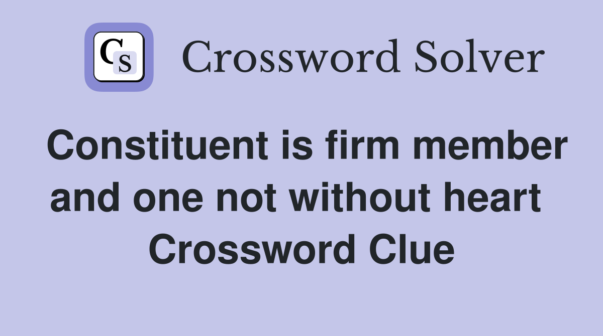 Constituent is firm member and one not without heart  Crossword Clue