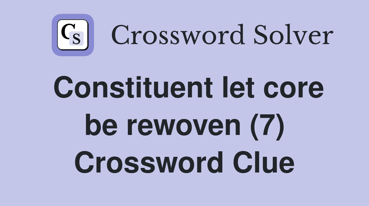 Constituent let core be rewoven (7) Crossword Clue