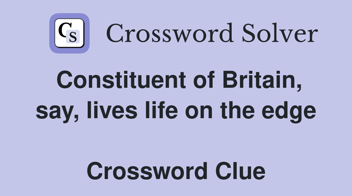 Constituent of Britain, say, lives life on the edge  Crossword Clue