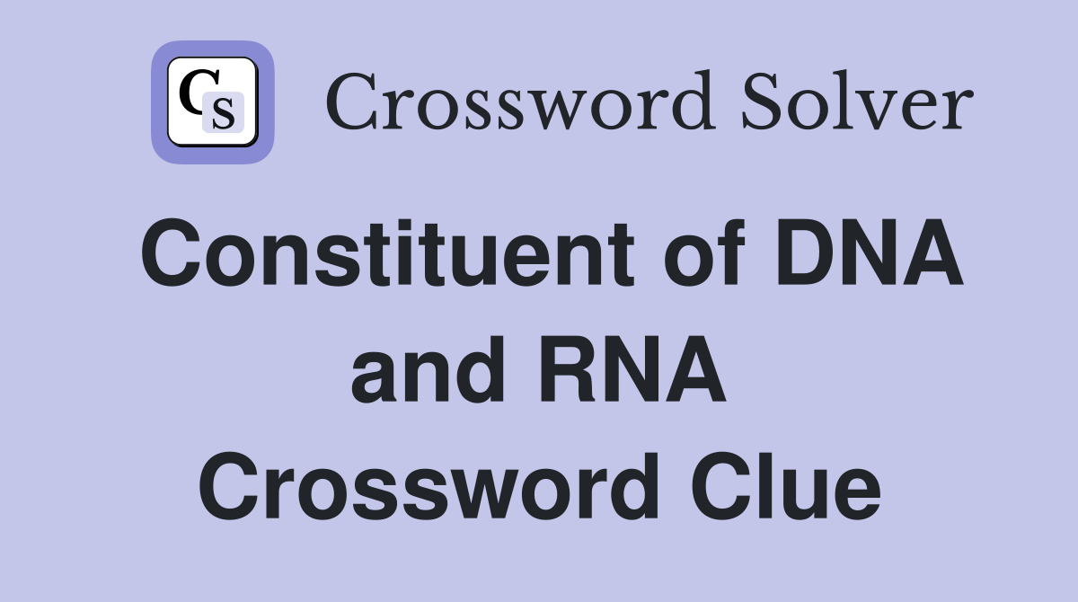 Constituent of DNA and RNA Crossword Clue
