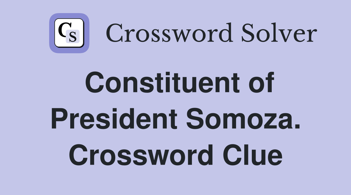 Constituent of President Somoza. Crossword Clue