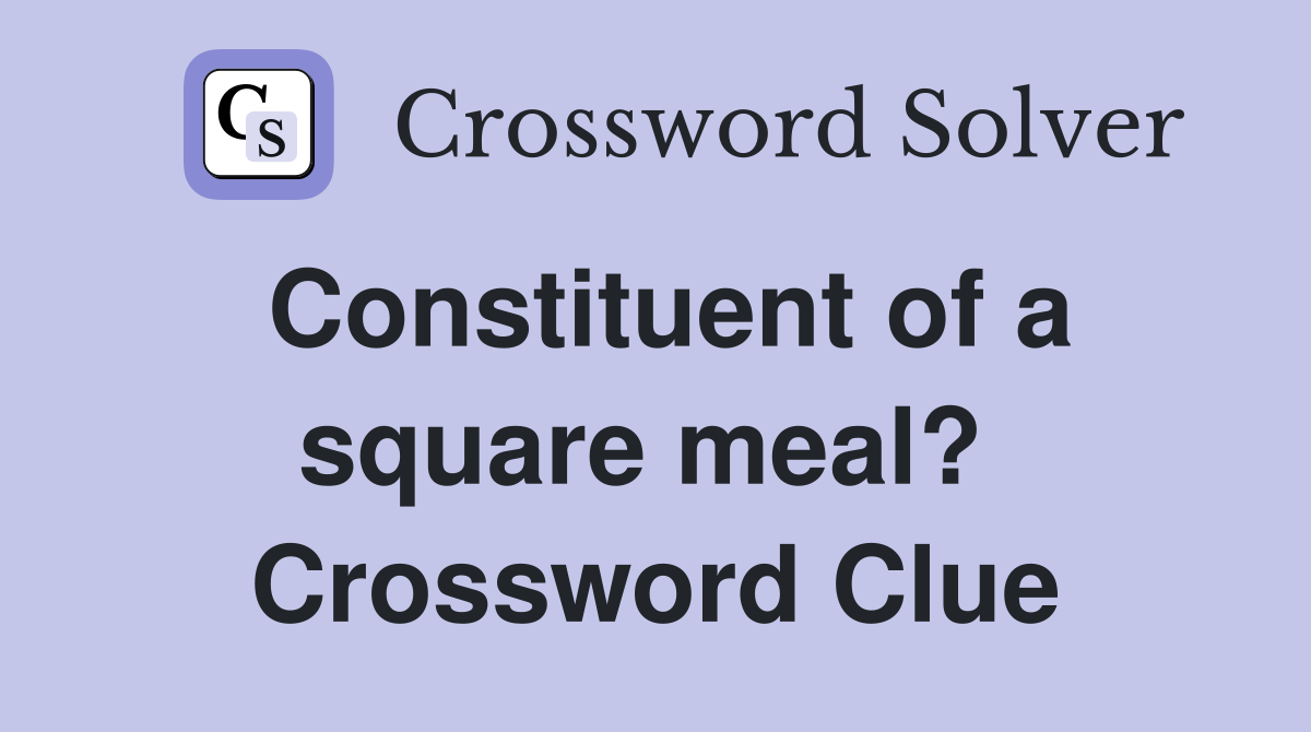 Constituent of a square meal?  Crossword Clue