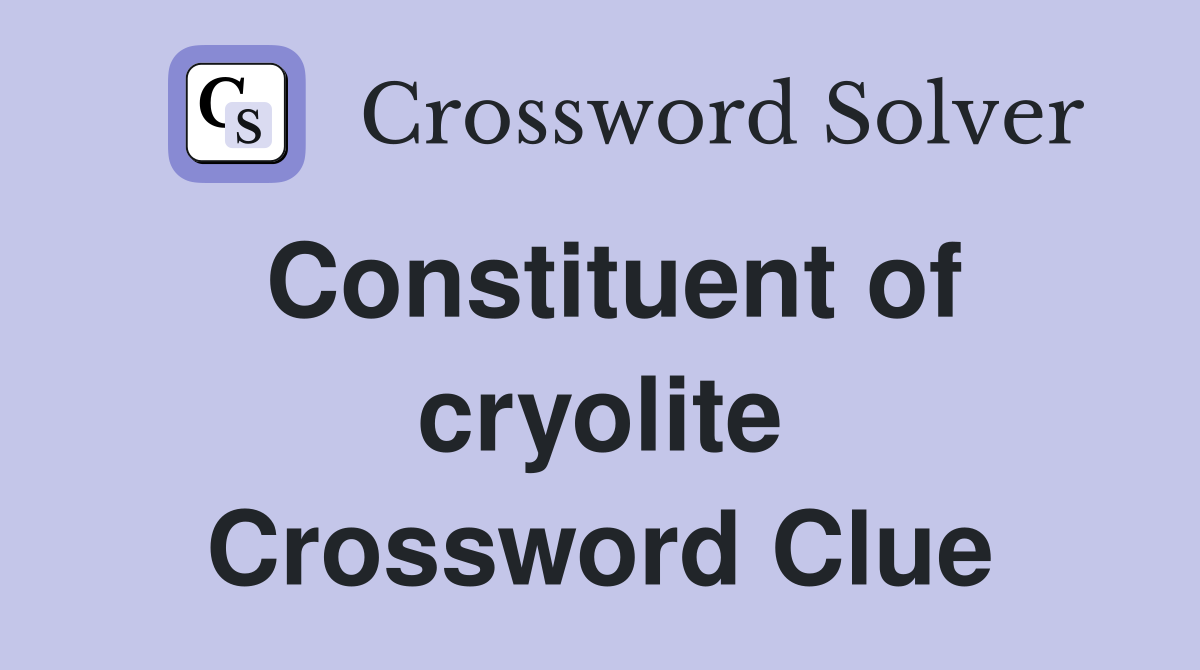 Constituent of cryolite Crossword Clue