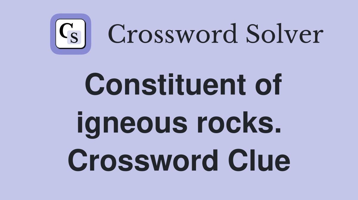 Constituent of igneous rocks. Crossword Clue