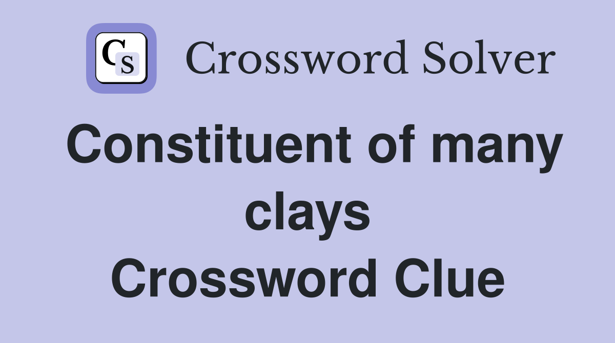 Constituent of many clays Crossword Clue