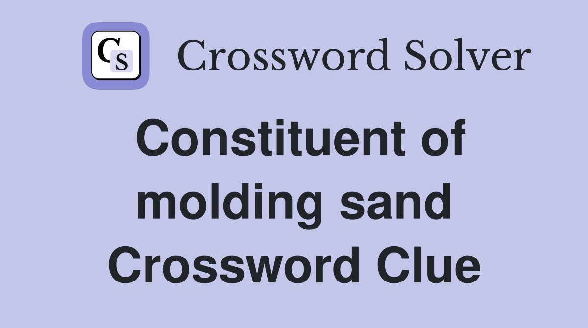 Constituent of molding sand Crossword Clue
