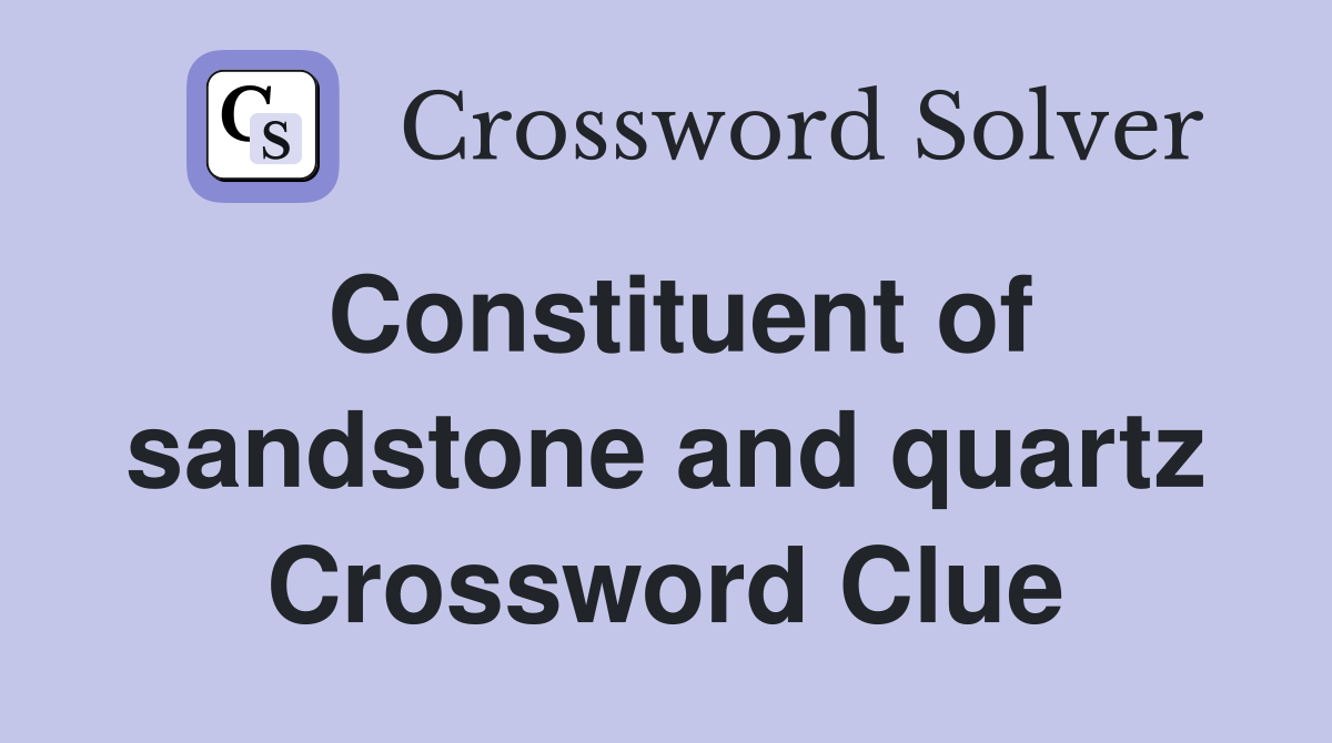 Constituent of sandstone and quartz Crossword Clue