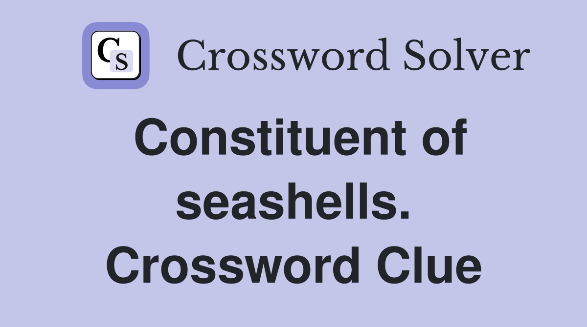 Constituent of seashells. Crossword Clue