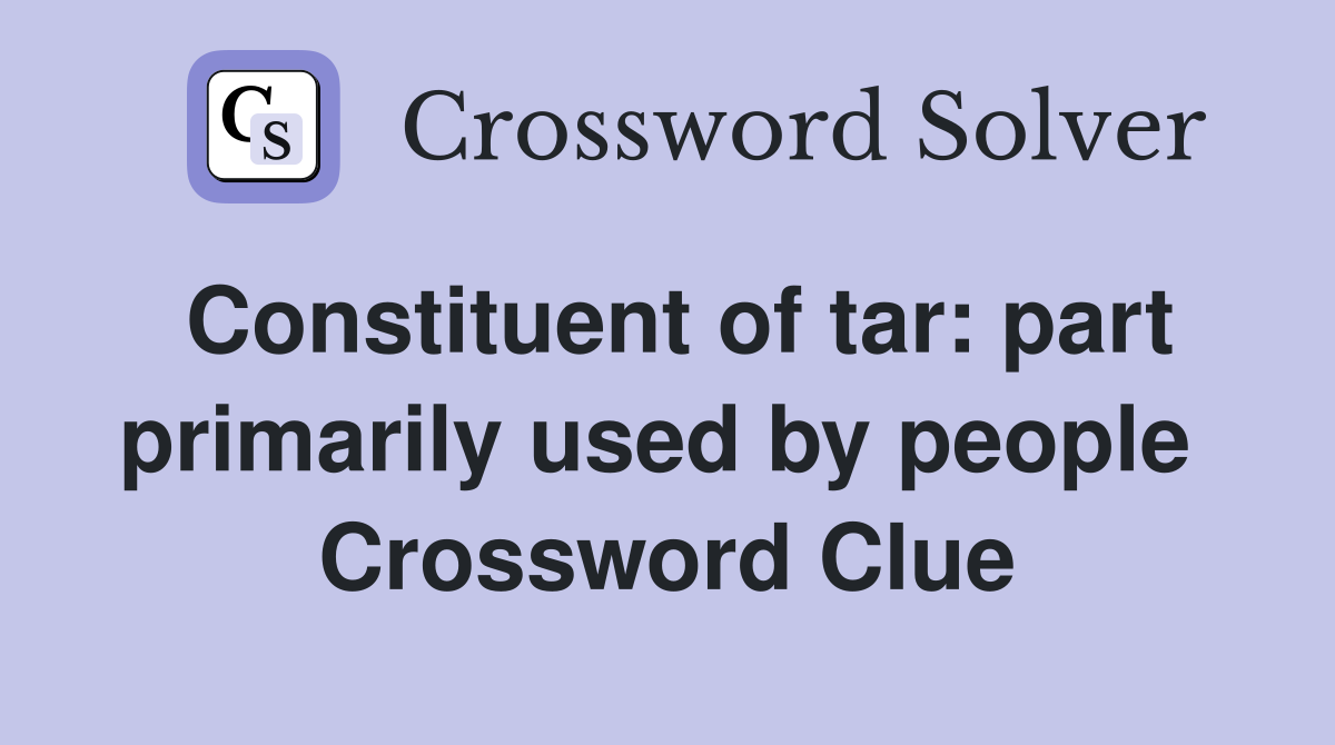 Constituent of tar: part primarily used by people  Crossword Clue