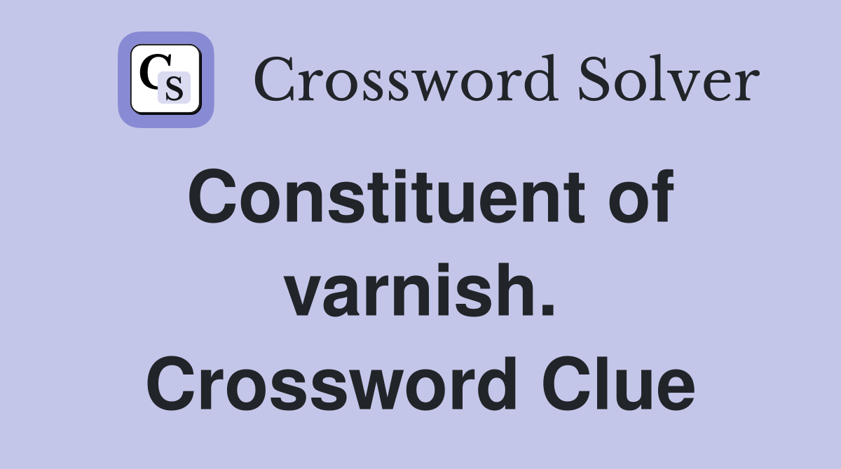 Constituent of varnish. Crossword Clue