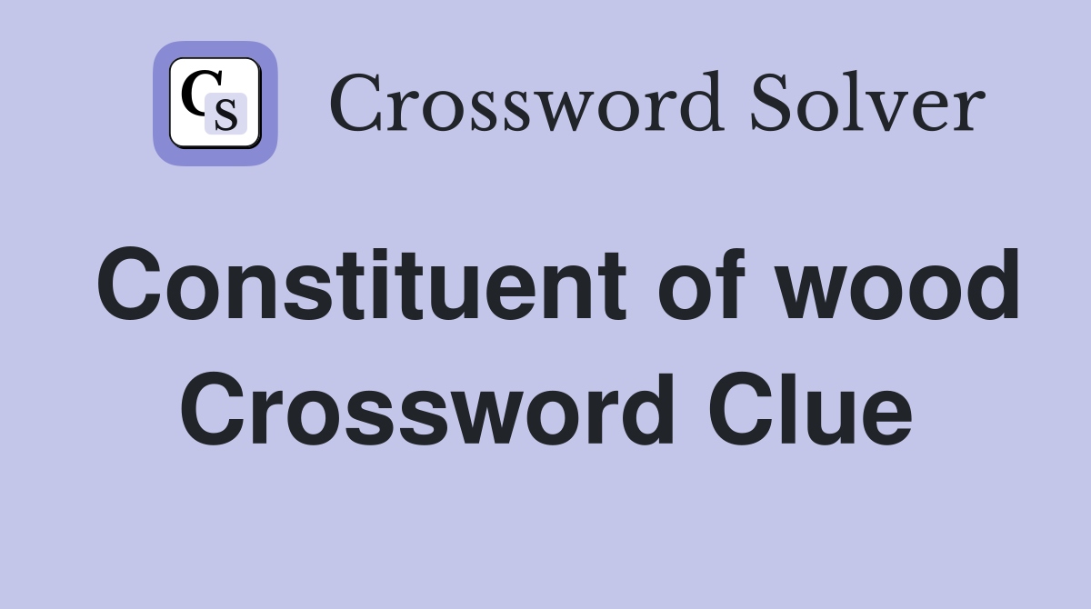 Constituent of wood Crossword Clue