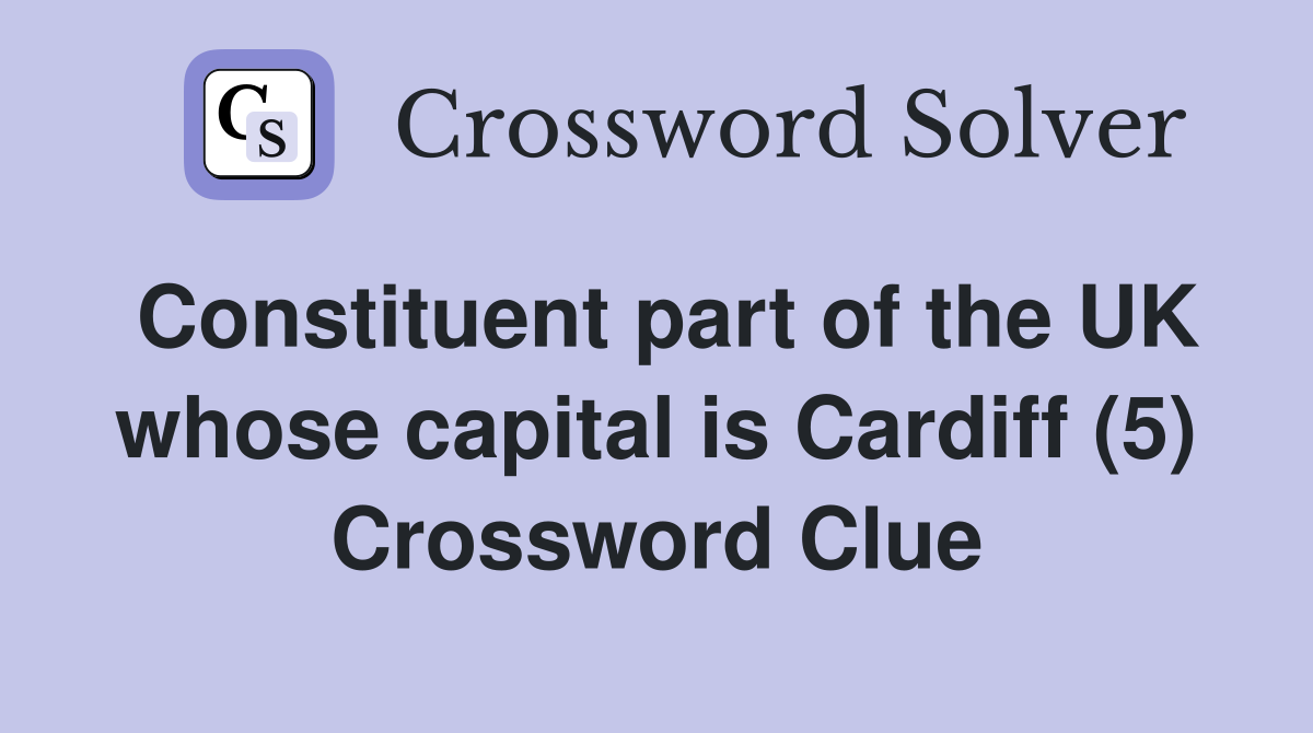 Constituent part of the UK whose capital is Cardiff (5) Crossword Clue