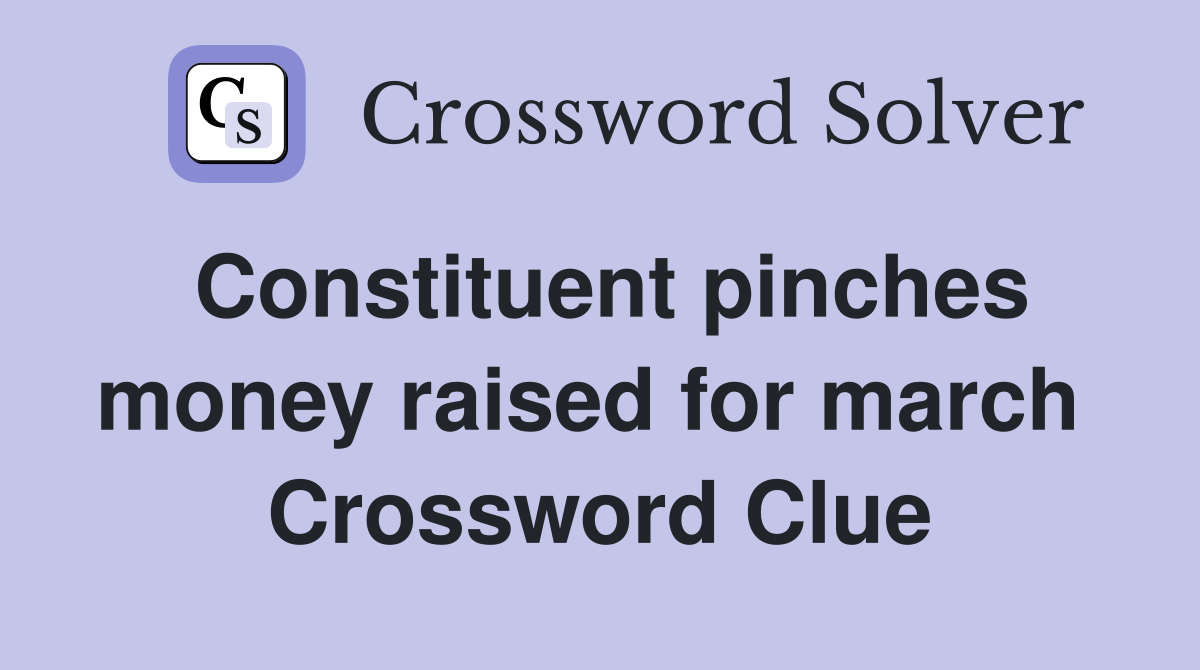 Constituent pinches money raised for march  Crossword Clue