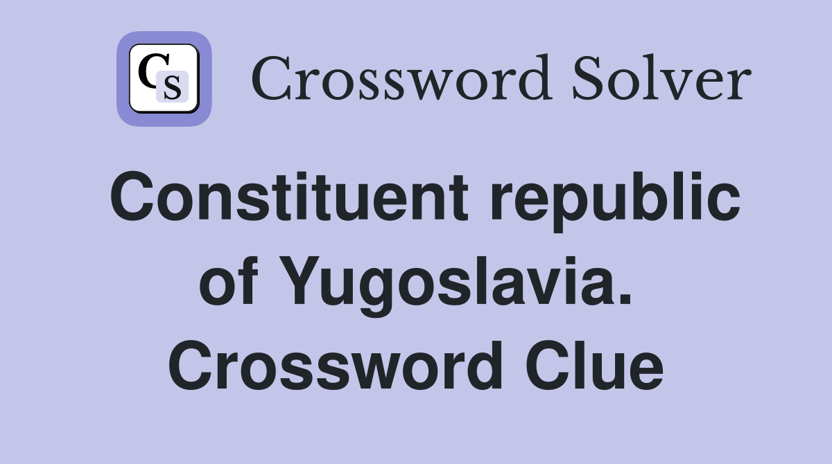 Constituent republic of Yugoslavia. Crossword Clue