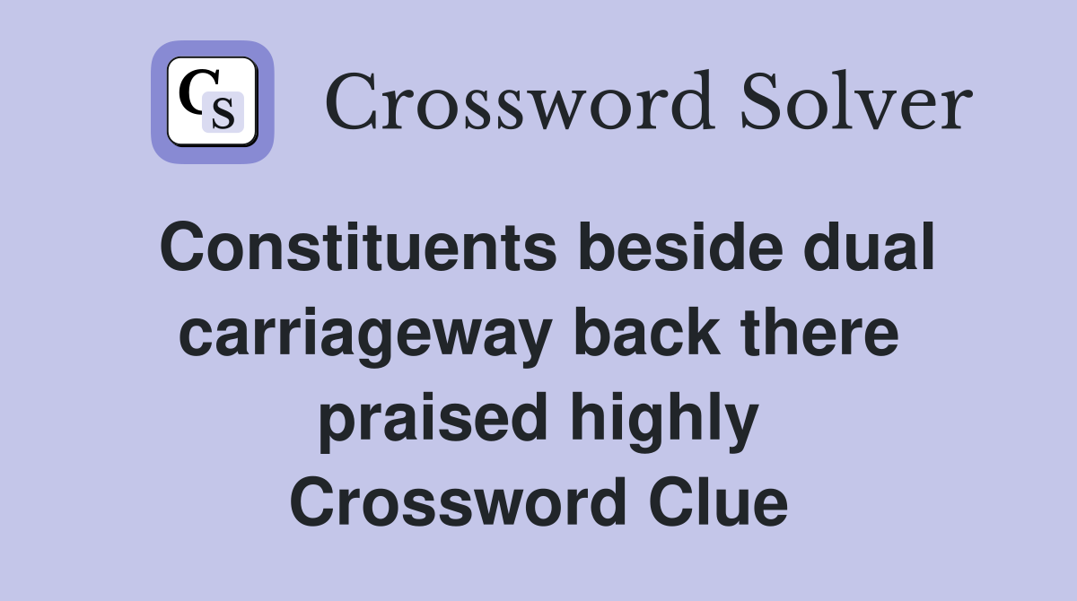 Constituents beside dual carriageway back there praised highly Crossword Clue