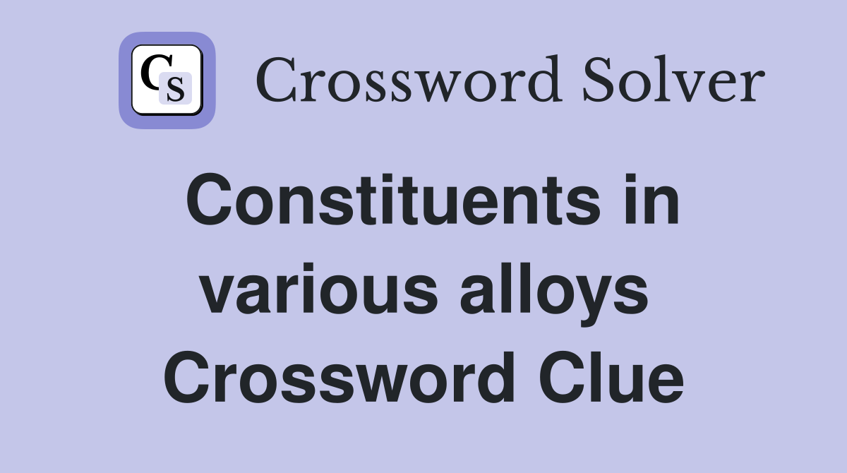Constituents in various alloys Crossword Clue