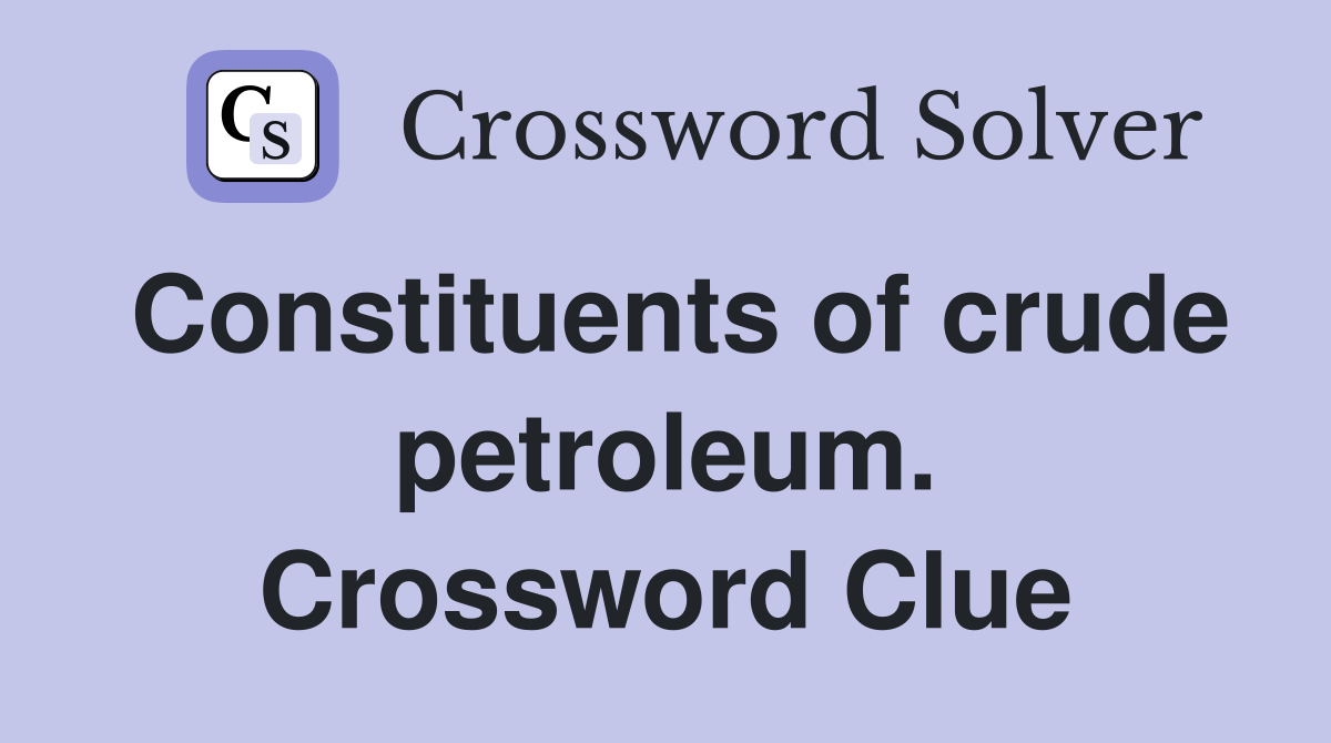 Constituents of crude petroleum. Crossword Clue