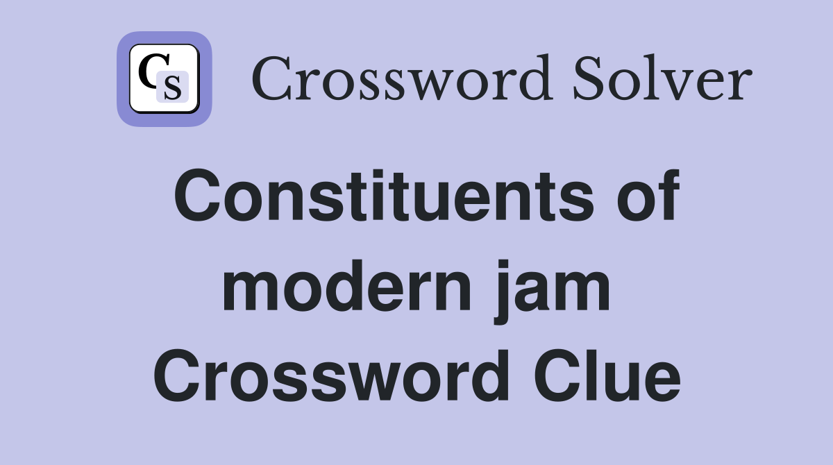 Constituents of modern jam Crossword Clue