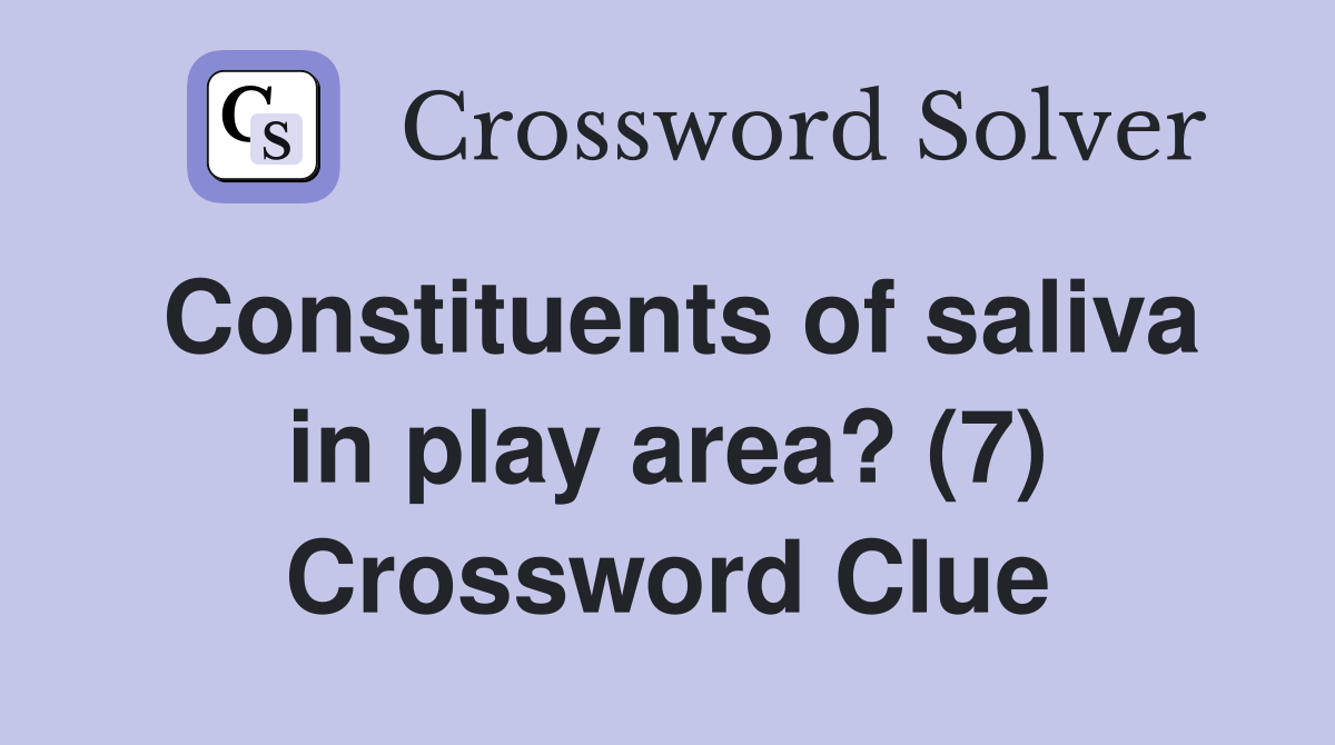 Constituents of saliva in play area? (7) Crossword Clue