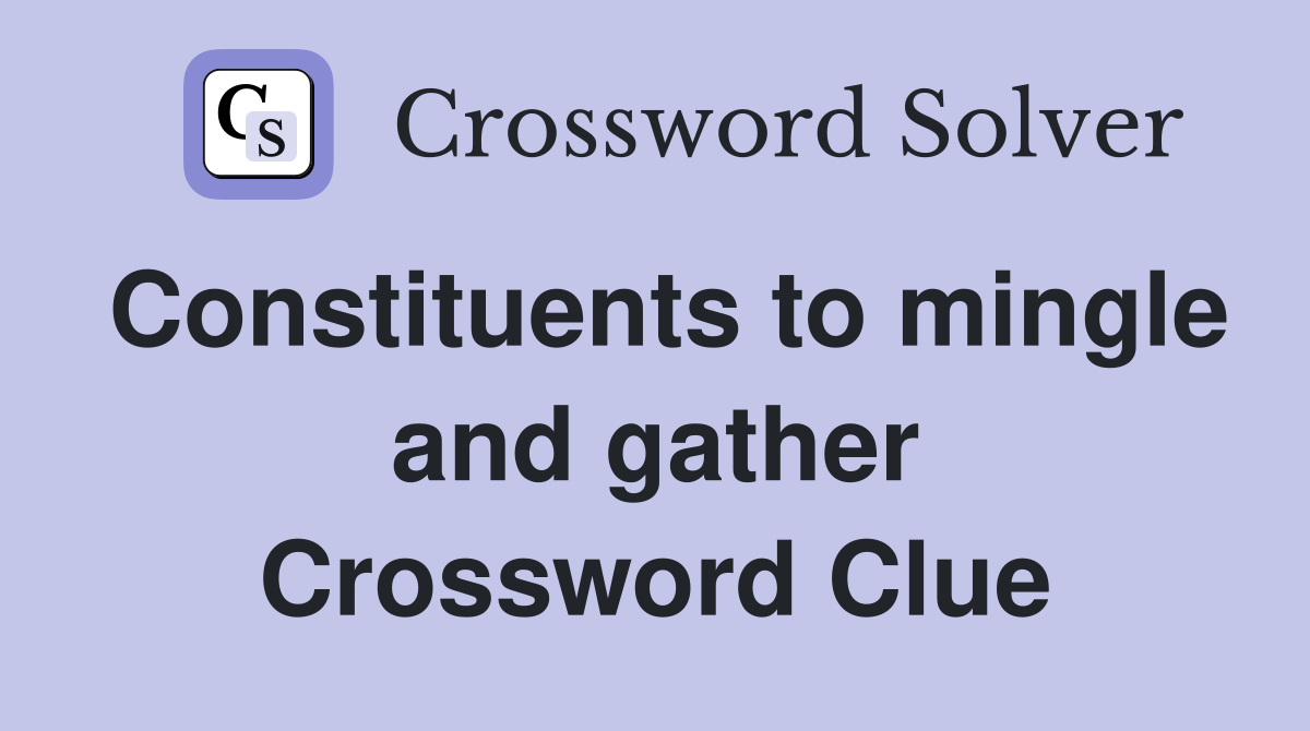 Constituents to mingle and gather Crossword Clue