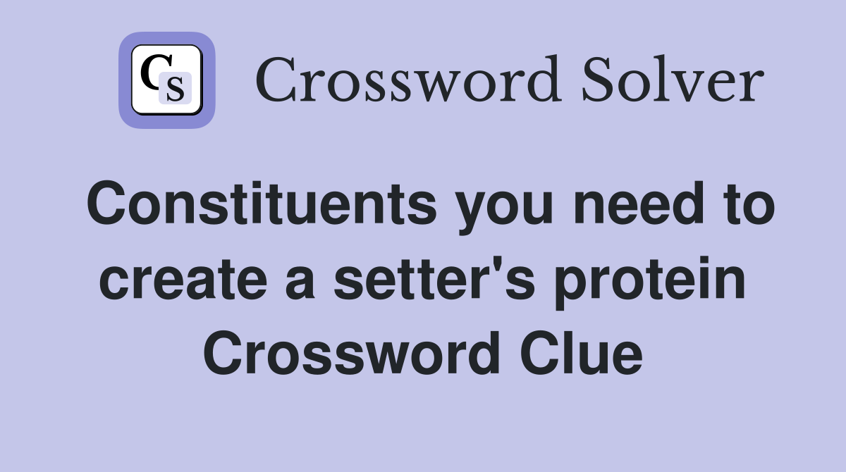 Constituents you need to create a setter's protein Crossword Clue